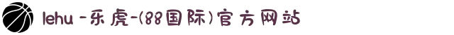 lehu -乐虎-(88国际)官方网站